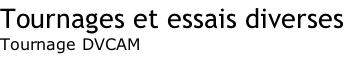 Tournages et essais diverses Tournage DVCAM