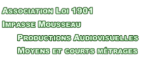 Association Loi 1901 Impasse Mousseau       Productions Audiovisuelles       Moyens et courts métrages